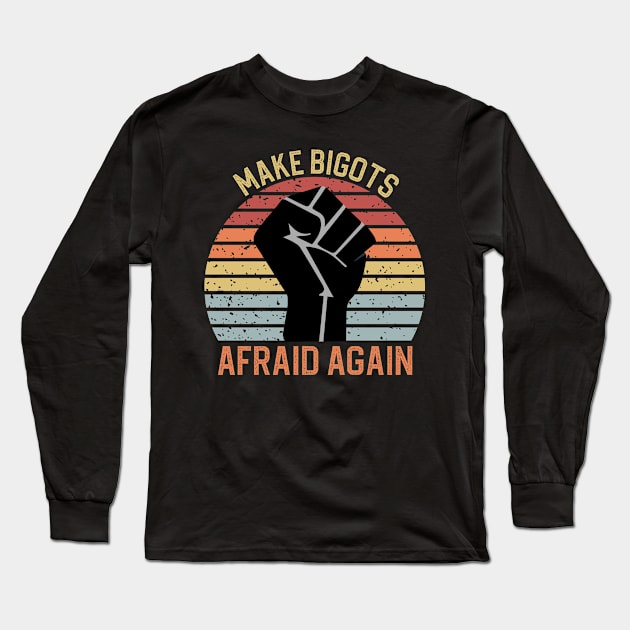 Make Bigots Afraid Again Long Sleeve T-Shirt by DragonTees